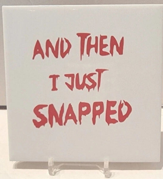 And Then I Just Snapped Ceramic Tile Coaster