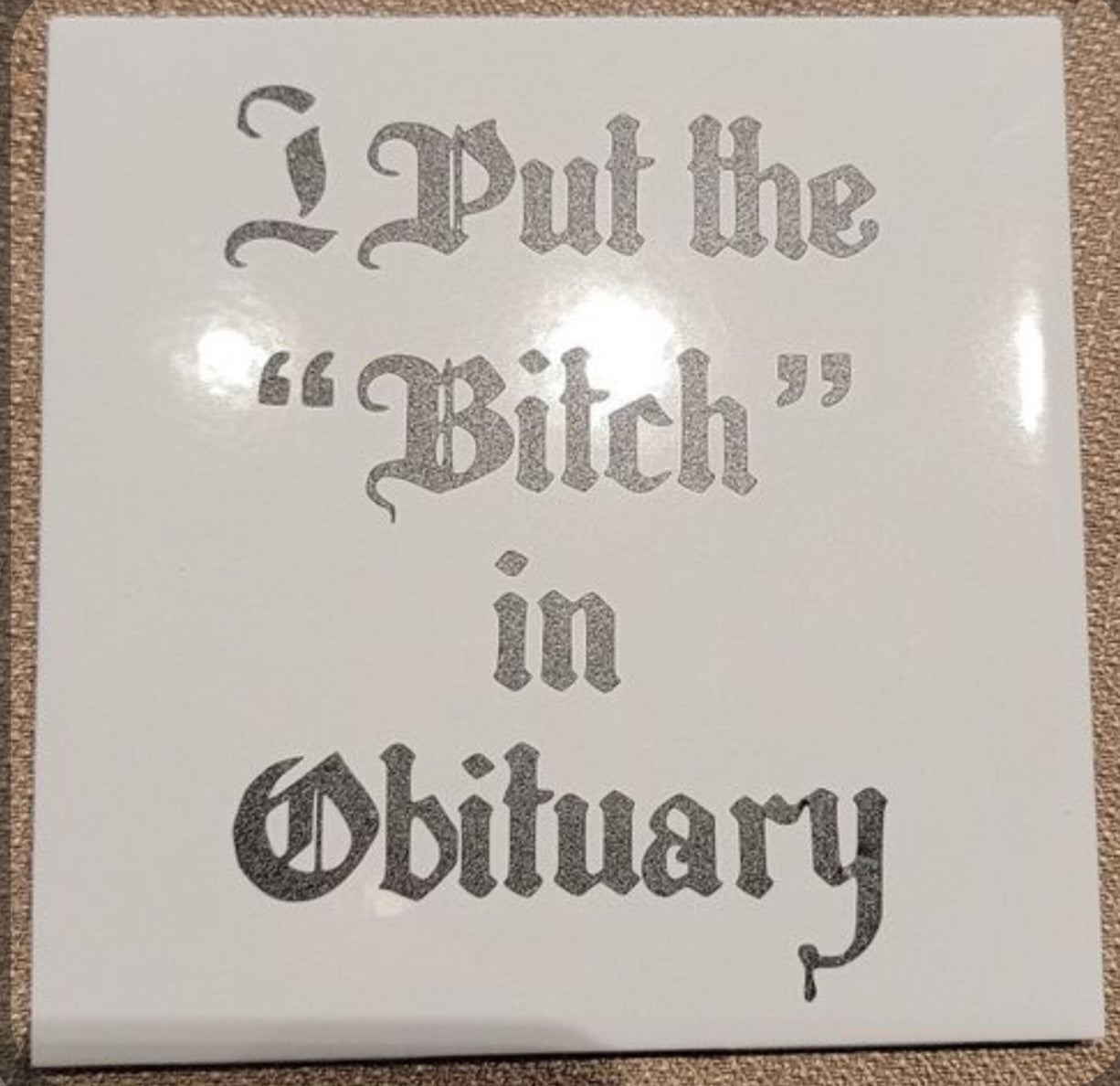 I Put the "Bitch" in Obituary Tile Coaster