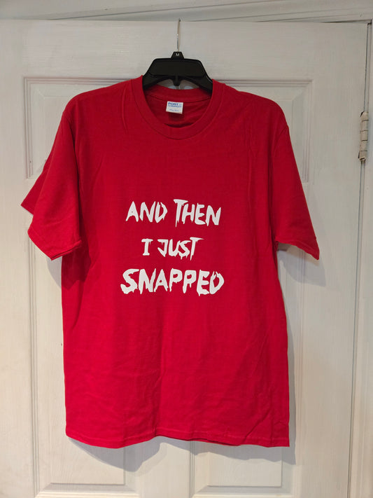 And Then I Just Snapped T-Shirt Men's Size Medium
